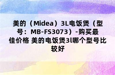 美的（Midea）3L电饭煲（型号：MB-FS3073）-购买最佳价格 美的电饭煲3l哪个型号比较好